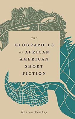 The Geographies Of African American Short Fiction (Margaret Walker Alexander Series In African American Studies) - 9781496838728