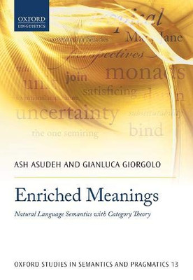 Enriched Meanings: Natural Language Semantics With Category Theory (Oxford Studies In Semantics And Pragmatics) - 9780198847861