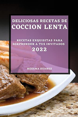 Deliciosas Recetas De Coccion Lenta 2022: Recetas Exquisitas Para Sorprender A Tus Invitados (Spanish Edition) - 9781804501337