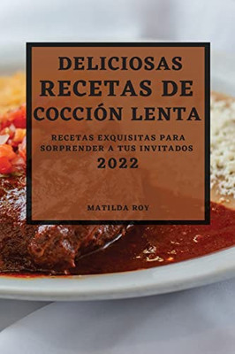 Deliciosas Recetas De Coccion Lenta 2022: Recetas Exquisitas Para Sorprender A Tus Invitados (Spanish Edition) - 9781804500972
