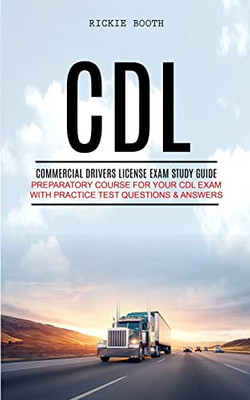 Cdl: Commercial Drivers License Exam Study Guide (Preparatory Course For Your Cdl Exam With Practice Test Questions & Answers)