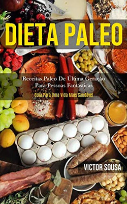 Dieta Paleo: Receitas Paleo De Última Geração Para Pessoas Fantásticas (Guia Para Uma Vida Mais Saudável) (Portuguese Edition)