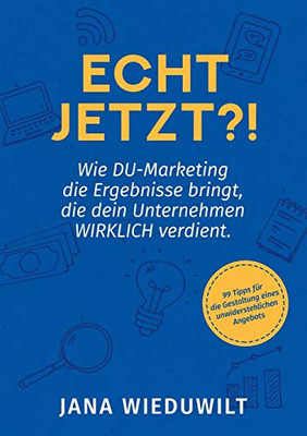 Echt Jetzt?!: Wie Du-Marketing Die Ergebnisse Bringt, Die Dein Unternehmen Wirklich Verdient. (German Edition) - 9783347076693