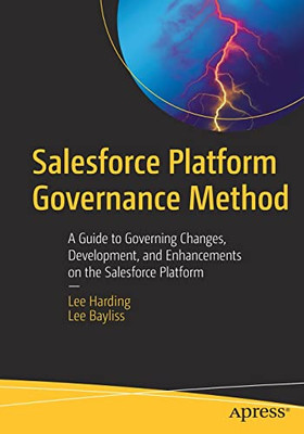 Salesforce Platform Governance Method: A Guide To Governing Changes, Development, And Enhancements On The Salesforce Platform