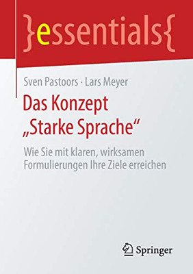 Das Konzept Starke Sprache: Wie Sie Mit Klaren, Wirksamen Formulierungen Ihre Ziele Erreichen (Essentials) (German Edition)