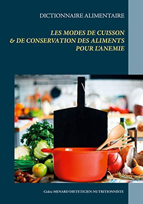 Dictionnaire Des Modes De Cuisson Et De Conservation Des Aliments Pour Le Traitement Diététique De L'Anémie (French Edition)