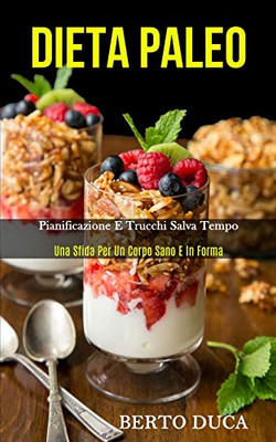 Dieta Paleo: Pianificazione E Trucchi Salva Tempo (Una Sfida Per Un Corpo Sano E In Forma) (Italian Edition) - 9781989837009