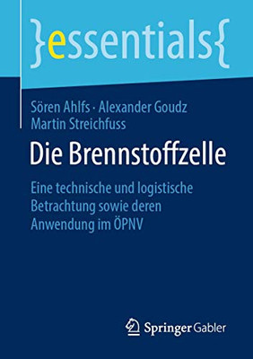 Die Brennstoffzelle: Eine Technische Und Logistische Betrachtung Sowie Deren Anwendung Im Öpnv (Essentials) (German Edition)