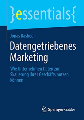 Datengetriebenes Marketing: Wie Unternehmen Daten Zur Skalierung Ihres Geschäfts Nutzen Können (Essentials) (German Edition)