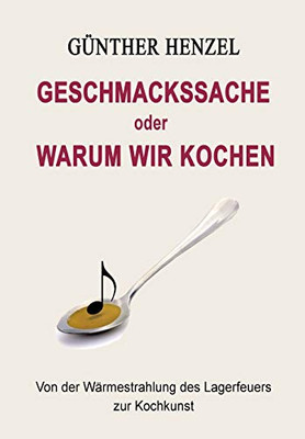 Geschmackssache Oder Warum Wir Kochen: Von Der Wärmestrahlung Des Lagerfeuers Zur Kochkunst (German Edition) - 9783347088665