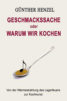 Geschmackssache Oder Warum Wir Kochen: Von Der Wärmestrahlung Des Lagerfeuers Zur Kochkunst (German Edition) - 9783347088672