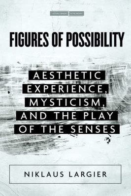 Figures Of Possibility: Aesthetic Experience, Mysticism, And The Play Of The Senses (Memory In The Present) - 9781503631045