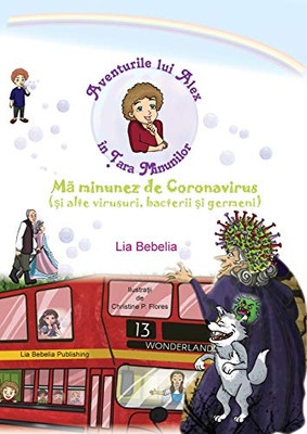 Aventurile Lui Alex In Tara Minunilor: Mã Minunez De Coronavirus (Si Alte Virusuri, Bacterii Si Germeni) (Romanian Edition)