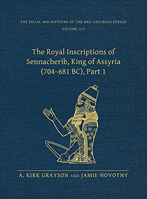 The Royal Inscriptions Of Sennacherib, King Of Assyria (704-681 Bc), Part 1 (Royal Inscriptions Of The Neo-Assyrian Period)