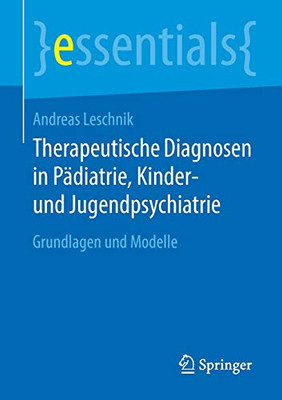 Therapeutische Diagnosen In Pädiatrie, Kinder- Und Jugendpsychiatrie: Grundlagen Und Modelle (Essentials) (German Edition)