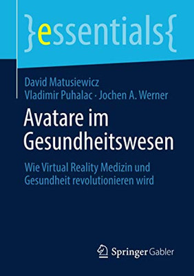 Avatare Im Gesundheitswesen: Wie Virtual Reality Medizin Und Gesundheit Revolutionieren Wird (Essentials) (German Edition)