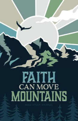 Faith Can Move Mountains Daily Bible Study Journal: Bible Study And Prayer Journal With Prompts (Christian Faith Journals)
