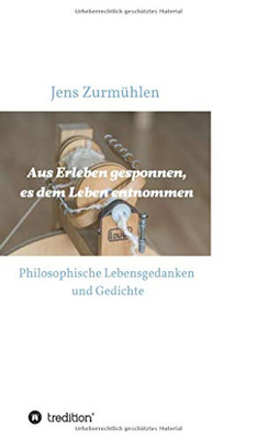 Aus Erleben Gesponnen, Es Dem Leben Entnommen: Philosophische Lebensgedanken Und Gedichte (German Edition) - 9783347008151