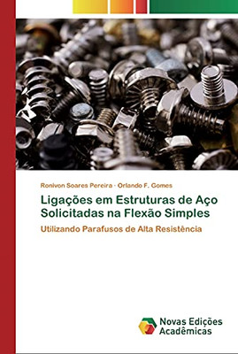 Ligações Em Estruturas De Aço Solicitadas Na Flexão Simples: Utilizando Parafusos De Alta Resistência (Portuguese Edition)