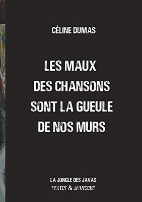 Les Maux Des Chansons Sont La Gueule De Nos Murs: La Jongle Des Javas Textes Et Chansons (French Edition) - 9782322207800