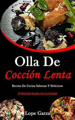 Olla De Cocción Lenta: Recetas De Cocina Sabrosas Y Deliciosas (20 Deliciosas Recetas Para Su Crockpot) (Spanish Edition)