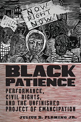 Black Patience: Performance, Civil Rights, And The Unfinished Project Of Emancipation (Performance And American Cultures)