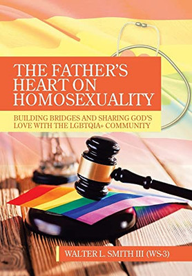The FatherS Heart On Homosexuality: Building Bridges And Sharing GodS Love With The Lgbtqia+ Community - 9781664255593