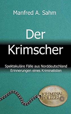 Der Krimscher: Spektakuläre Fälle Aus Norddeutschland, Erinnerungen Eines Kriminalisten (German Edition) - 9783347119666