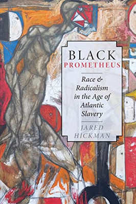 Black Prometheus: Race And Radicalism In The Age Of Atlantic Slavery: Race And Radicalism In The Age Of Atlantic Slavery