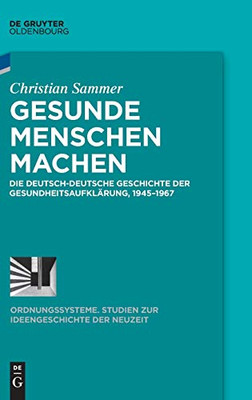 Gesunde Menschen Machen: Die Deutsch-Deutsche Geschichte Der Gesundheitsaufklärung, 19451967 (Issn, 57) (German Edition)