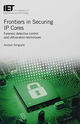 Frontiers In Securing Ip Cores: Forensic Detective Control And Obfuscation Techniques (Materials, Circuits And Devices)