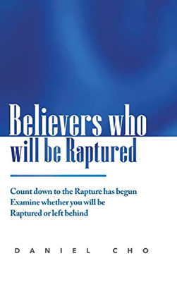 Believers Who Will Be Raptured: Countdown To The Rapture Has Begun; Examine Whether You Will Be Raptured Or Left Behind
