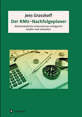 Der Kmu-Nachfolgeplaner: Mittelständische Unternehmen Erfolgreich Kaufen Und Verkaufen (German Edition) - 9783347109087