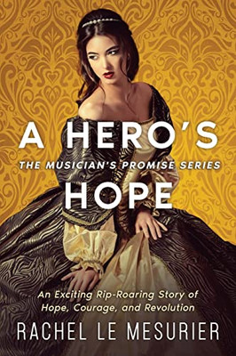 A Hero'S Hope: An Exciting Rip-Roaring Story Of Hope, Courage, And Revolution (The Musician'S Promise) - 9781990158506