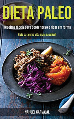 Dieta Paleo: Receitas Fáceis Para Perder Peso E Ficar Em Forma (Guia Para Uma Vida Mais Saudável) (Portuguese Edition)