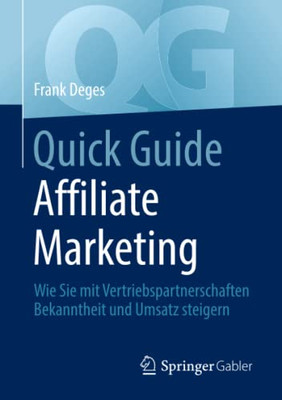 Quick Guide Affiliate Marketing: Wie Sie Mit Vertriebspartnerschaften Bekanntheit Und Umsatz Steigern (German Edition)
