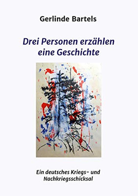Drei Personen Erzählen Eine Geschichte: Ein Deutsches Kriegs- Und Nachkriegsschicksal (German Edition) - 9783347067660