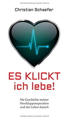 Es Klickt, Ich Lebe!: Die Geschichte Meiner Herzklappenoperation Und Das Leben Danach (German Edition) - 9783347141872