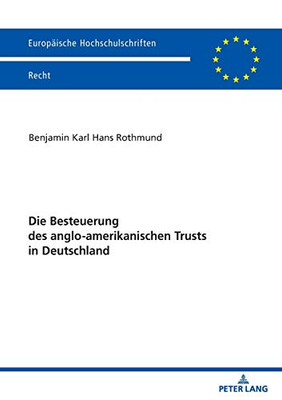 Die Besteuerung Des Anglo-Amerikanischen Trusts In Deutschland (Europäische Hochschulschriften Recht) (German Edition)