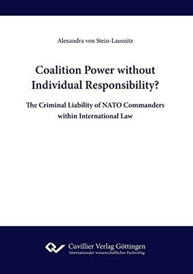 Coalition Power Without Individual Responsibility? The Criminal Liability Of Nato Commanders Within International Law