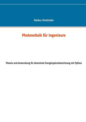 Photovoltaik Für Ingenieure: Theorie Und Anwendung Für Dezentrale Energiesystemberechnung Mit Python (German Edition)