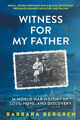 Witness For My Father: A World War II Story Of Loss, Hope, and Discovery