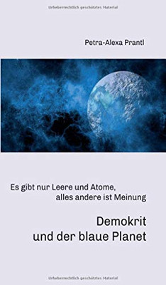 Demokrit Und Der Blaue Planet: Es Gibt Nur Leere Und Atome, Alles Andere Ist Meinung (German Edition) - 9783347027398