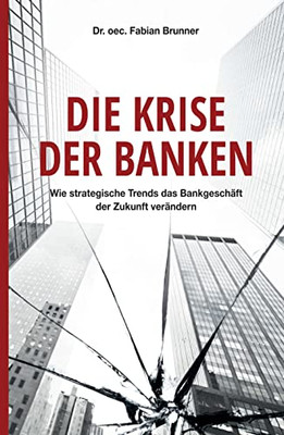 Die Krise Der Banken: Wie Strategische Trends Das Bankgeschäft Der Zukunft Verändern (German Edition) - 9783347068803