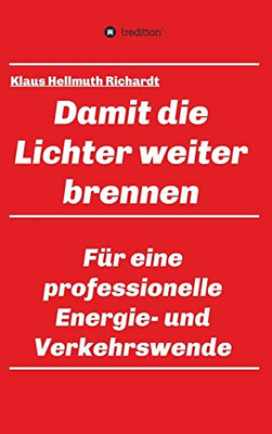 Damit Die Lichter Weiter Brennen: Für Eine Professionelle Energie- Und Verkehrswende (German Edition) - 9783347112797