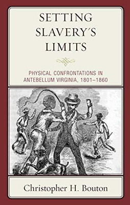 Setting Slavery'S Limits: Physical Confrontations In Antebellum Virginia, 18011860 (New Studies In Southern History)