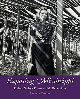 Exposing Mississippi: Eudora Welty'S Photographic Reflections (Critical Perspectives On Eudora Welty) - 9781496839411
