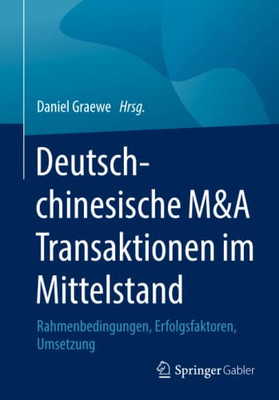 Deutsch-Chinesische M&A Transaktionen Im Mittelstand: Rahmenbedingungen, Erfolgsfaktoren, Umsetzung (German Edition)