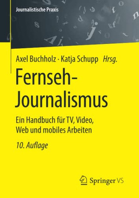 Fernseh-Journalismus: Ein Handbuch Für Tv, Video, Web Und Mobiles Arbeiten (Journalistische Praxis) (German Edition)