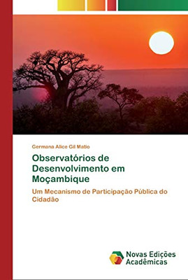 Observatórios De Desenvolvimento Em Moçambique: Um Mecanismo De Participação Pública Do Cidadão (Portuguese Edition)